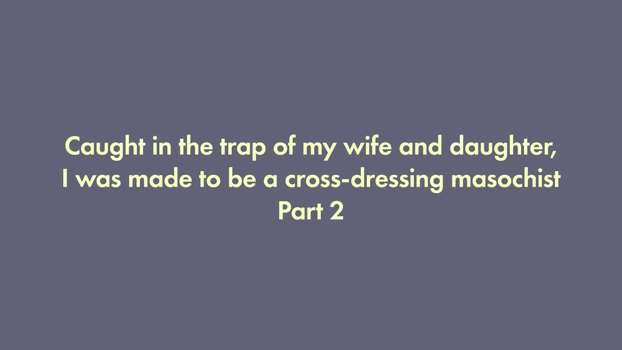 I was trapped by my wife and daughter and turned into a cross-dressing masochist 2 0