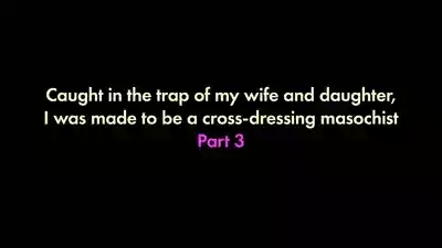 I was trapped by my wife and daughter and turned into a cross-dressing masochist 3 1